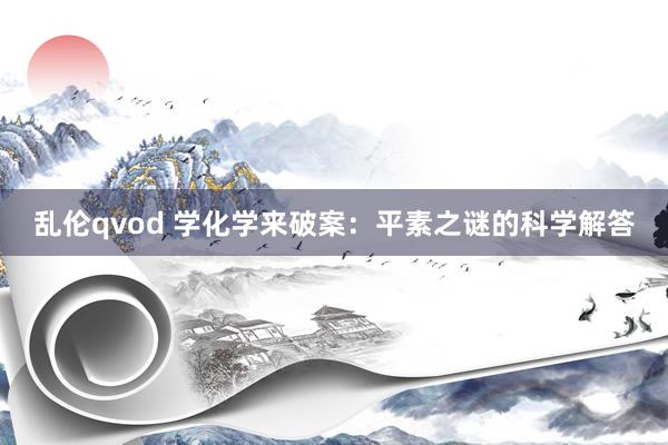 乱伦qvod 学化学来破案:平素之谜的科学解答