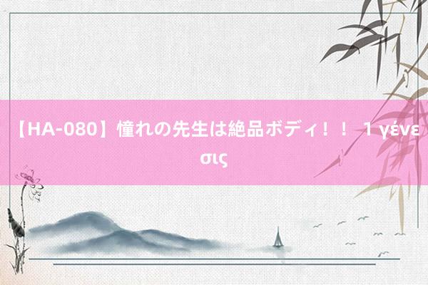 【HA-080】憧れの先生は絶品ボディ！！ 1 γένεσις