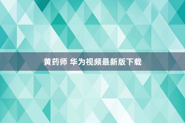 黄药师 华为视频最新版下载