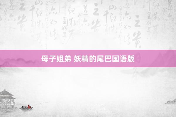 母子姐弟 妖精的尾巴国语版