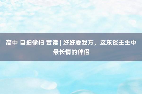 高中 自拍偷拍 赏读 | 好好爱我方，这东谈主生中最长情的伴侣