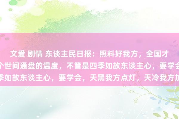 文爱 剧情 东谈主民日报：照料好我方，全国才会属于你，你要符合这个世间通盘的温度，不管是四季如故东谈主心，要学会，天黑我方点灯，天冷我方加衣