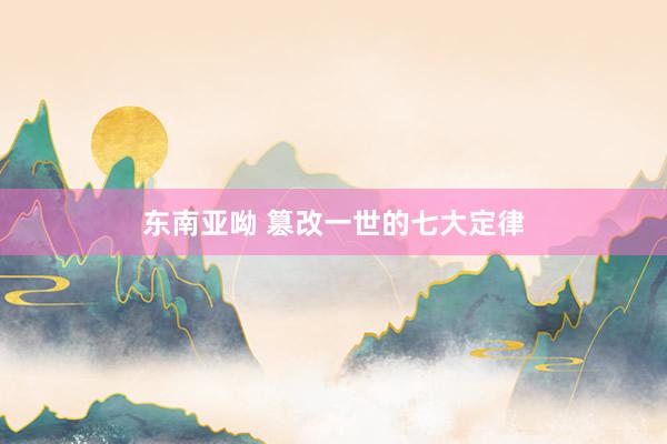 东南亚呦 篡改一世的七大定律